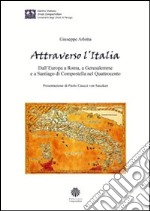 Attraverso l'Italia. Dall'Europa a Roma, a Gerusalemme e a Santiago di Compostella nel Quattrocento libro