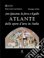 San Giacomo, la forca e il gallo. Atlante delle opere d'arte in Italia. Ediz. illustrata libro