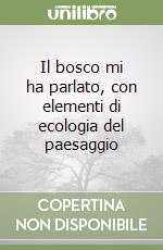 Il bosco mi ha parlato, con elementi di ecologia del paesaggio libro