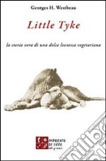 Little Tyke. La storia vera di una dolce leonessa vegetariana libro