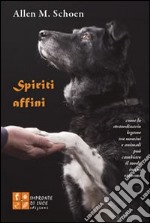 Spiriti affini. Come lo straordinario legame tra uomini e animali può cambiare il modo in cui viviamo libro