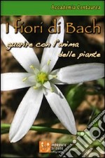 I fiori di Bach. Guarire con l'anima delle piante