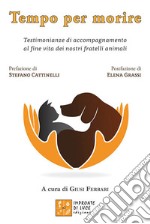 Tempo per morire. Testimonianze di accompagnamento al fine vita dei nostri fratelli animali libro