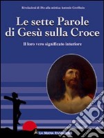 Le sette parole di Gesù sulla croce. Il loro significato interiore