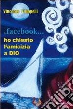 Su facebook... ho chiesto l'amicizia a Dio libro