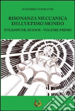 Risonanza meccanica dell'ultimo mondo. Steampunk zeidos. Vol. 1 libro