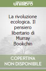 La rivoluzione ecologica. Il pensiero libertario di Murray Bookchin libro