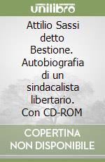 Attilio Sassi detto Bestione. Autobiografia di un sindacalista libertario. Con CD-ROM