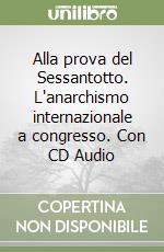 Alla prova del Sessantotto. L'anarchismo internazionale a congresso. Con CD Audio libro