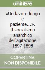 «Un lavoro lungo e paziente...». Il socialismo anarchico dell'agitazione 1897-1898