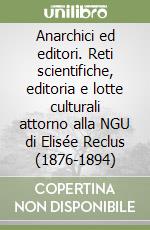 Anarchici ed editori. Reti scientifiche, editoria e lotte culturali attorno alla NGU di Elisée Reclus (1876-1894) libro