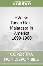 «Verso l'anarchia». Malatesta in America 1899-1900