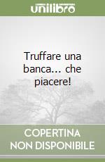 Truffare una banca... che piacere! libro