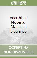 Anarchici a Modena. Dizionario biografico libro