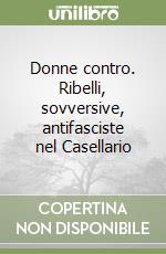 Donne contro. Ribelli, sovversive, antifasciste nel Casellario