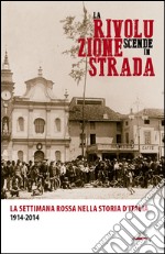 La rivoluzione scende in strada. La settimana rossa nella storia d'Italia 1914-2014 libro