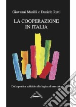 La cooperazione in Italia. Dalla pratica solidale alla logica di mercato