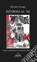 Intorno al '68. Utopie e autoritarismi nel decennio 1968-1977