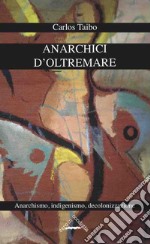 Anarchici d'oltremare. Anarchismo, indigenismo, decolonizzazione libro