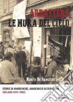 Abbattere le mura del cielo. Storie di anarchiche, anarchici e occupazioni (Milano 1975-1985)