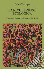 La rivoluzione ecologica. Il pensiero libertario di Murray Bookchin libro