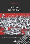 Né zar né sultani. Anarchici e rivoluzionari nel Caucaso 1890-1925 libro