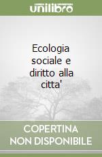 Ecologia sociale e diritto alla citta' libro