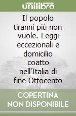 Il popolo tiranni più non vuole. Leggi eccezionali e domicilio coatto nell'Italia di fine Ottocento