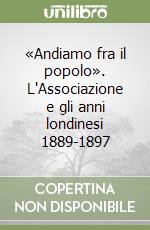 «Andiamo fra il popolo». L'Associazione e gli anni londinesi 1889-1897 libro