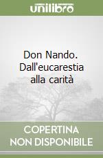 Don Nando. Dall'eucarestia alla carità libro