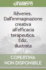 Rêveries. Dall'immaginazione creativa all'efficacia terapeutica. Ediz. illustrata libro