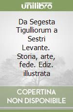 Da Segesta Tigulliorum a Sestri Levante. Storia, arte, fede. Ediz. illustrata