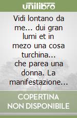 Vidi lontano da me... dui gran lumi et in mezo una cosa turchina... che parea una donna. La manifestazione della Madonna dell'Orto: testimonianze e documenti libro