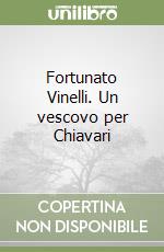 Fortunato Vinelli. Un vescovo per Chiavari