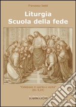 Liturgia. Scuola della fede libro