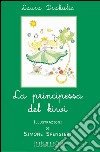 La principessa del kiwi. Ediz. illustrata libro