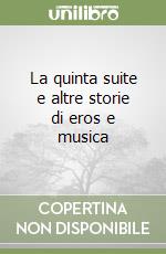 La quinta suite e altre storie di eros e musica libro