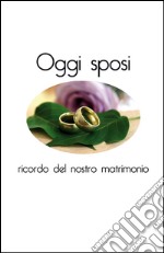 Oggi sposi. Ricordo del nostro matrimonio libro