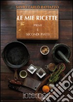 Le mie ricette. Primi e secondi piatti libro