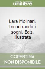 Lara Molinari. Incontrando i sogni. Ediz. illustrata libro