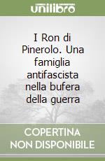 I Ron di Pinerolo. Una famiglia antifascista nella bufera della guerra libro