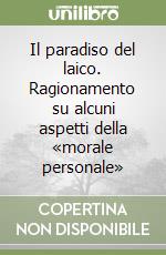 Il paradiso del laico. Ragionamento su alcuni aspetti della «morale personale»