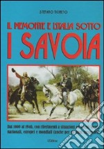 Il Piemonte e l'Italia sotto i Savoia. Dall'esordio all'estromissione della millenaria dinastia libro