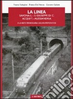 La linea Savona L.-S. Giuseppe di C.-Acqui T.-Alessandria e la rete ferroviaria ligure-piemontese libro