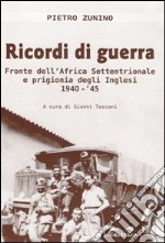 Ricordi di guerra. Fronte dell'Africa settentrionale e prigionia degli inglesi 1940-'45