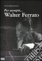 Per esempio... Walter Ferrato