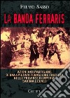 La banda Ferraris. Azioni antipartigiane di una spietata formazione fascista nelle province di Imperia, Savona e Cuneo libro