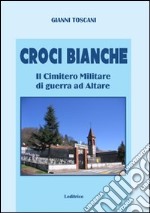 Croci bianche. Il cimitero militare di guerra ad Altare libro