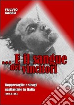 E il sangue dei vincitori. Rappresaglie e stragi nazifasciste in Italia (1943-'45) libro