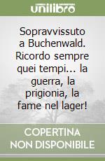 Sopravvissuto a Buchenwald. Ricordo sempre quei tempi... la guerra, la prigionia, la fame nel lager!